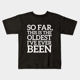 So Far This Is The Oldest I've Ever Been Funny Kids T-Shirt